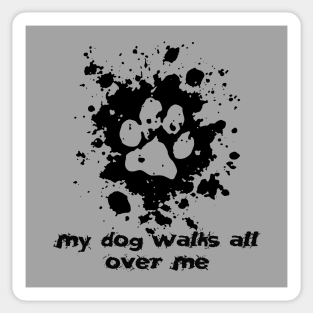 My Dog Walks All Over Me Sticker